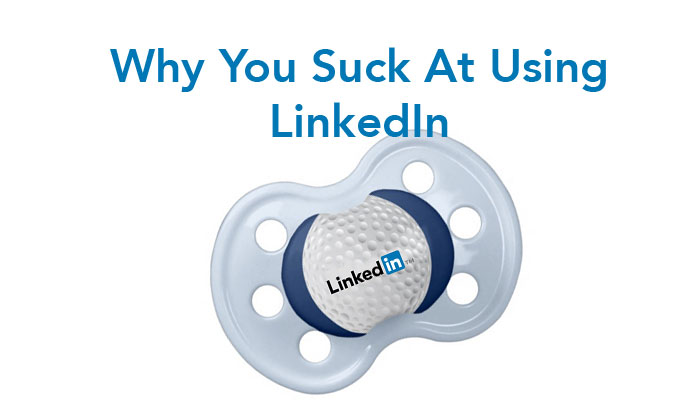 Why You Suck At LinkedIn